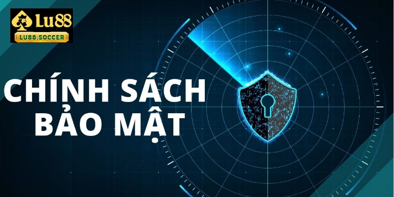 Tìm hiểu chi tiết về chính sách bảo mật LU88