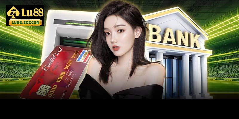 Giới thiệu hình thức nạp tiền LU88 cho cược thủ