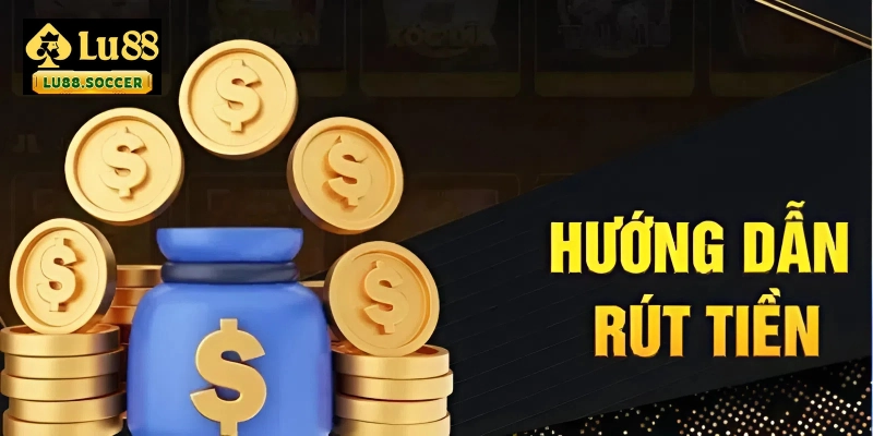 Cách thức rút tiền tại nhà cái LU88